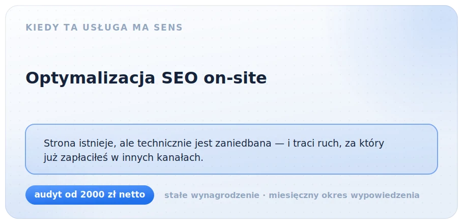 Kiedy optymalizacja on-site ma sens: strona istnieje, ale technicznie jest zaniedbana i traci ruch, za który już zapłaciłeś w innych kanałach. Audyt od 2000 zł netto