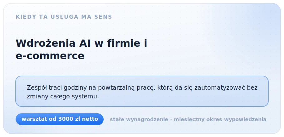 Kiedy wdrożenie AI ma sens: zespół traci godziny na powtarzalną pracę, którą da się zautomatyzować bez zmiany całego systemu. Warsztat od 3000 zł netto