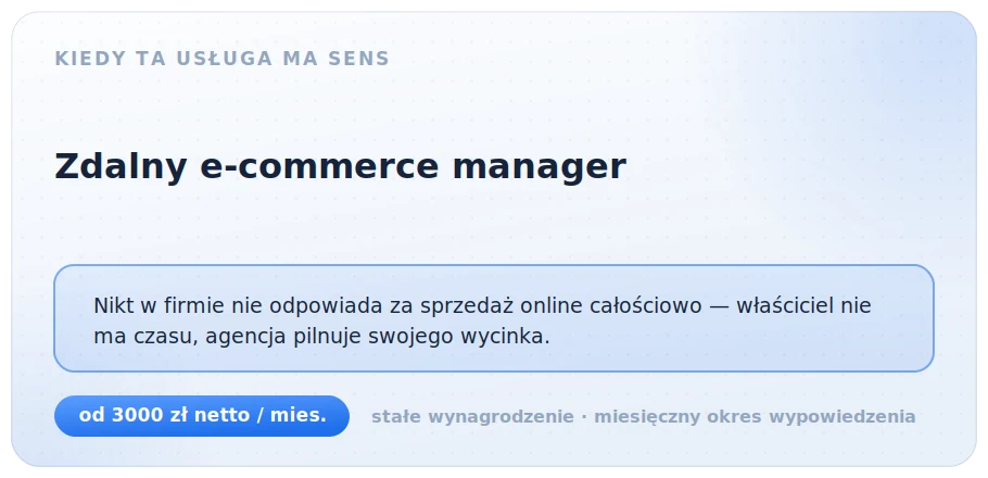 Kiedy zdalny e-commerce manager ma sens: nikt w firmie nie odpowiada za sprzedaż online całościowo, właściciel nie ma czasu, a agencja pilnuje swojego wycinka. Od 3000 zł netto miesięcznie